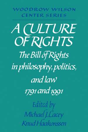 A Culture of Rights: The Bill of Rights in Philosophy, Politics and Law 1791 and 1991 de Michael James Lacey