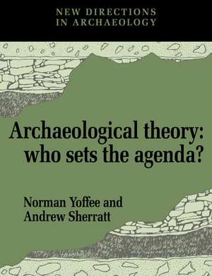 Archaeological Theory: Who Sets the Agenda? de Norman Yoffee