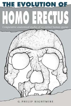 The Evolution of Homo Erectus: Comparative Anatomical Studies of an Extinct Human Species de G. Philip Rightmire