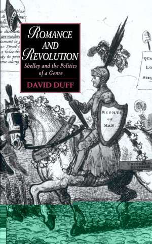 Romance and Revolution: Shelley and the Politics of a Genre de David Duff