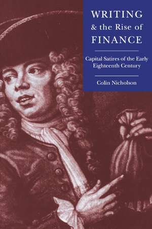 Writing and the Rise of Finance: Capital Satires of the Early Eighteenth Century de Colin Nicholson