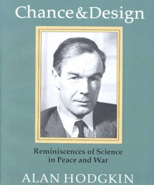 Chance and Design: Reminiscences of Science in Peace and War de Alan Hodgkin