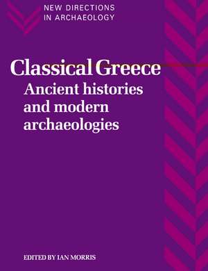 Classical Greece: Ancient Histories and Modern Archaeologies de Ian Morris