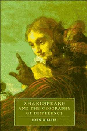 Shakespeare and the Geography of Difference de John Gillies