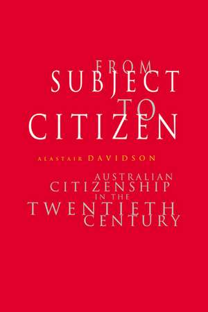 From Subject to Citizen: Australian Citizenship in the Twentieth Century de Alastair Davidson