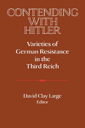 Contending with Hitler: Varieties of German Resistance in the Third Reich de David Clay Large