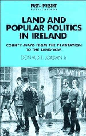 Land and Popular Politics in Ireland: County Mayo from the Plantation to the Land War de Donald E. Jordan, Jr