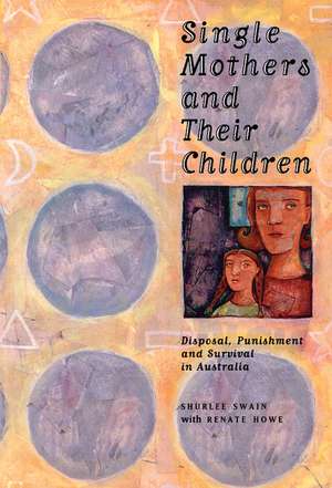 Single Mothers and their Children: Disposal, Punishment and Survival in Australia de Shurlee Swain