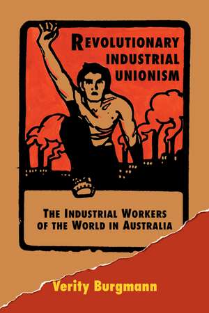 Revolutionary Industrial Unionism: The Industrial Workers of the World in Australia de Verity Burgmann