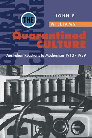 The Quarantined Culture: Australian Reactions to Modernism, 1913–1939 de John Frank Williams