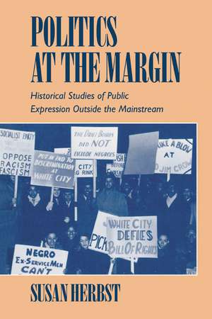 Politics at the Margin: Historical Studies of Public Expression outside the Mainstream de Susan Herbst