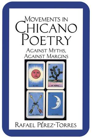 Movements in Chicano Poetry: Against Myths, against Margins de Rafael Pèrez-Torres