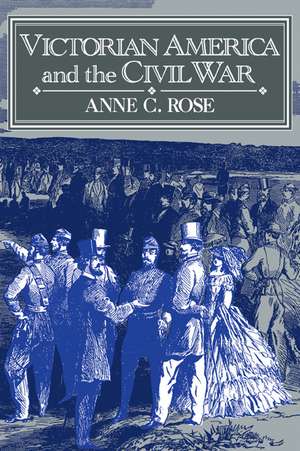 Victorian America and the Civil War de Anne C. Rose