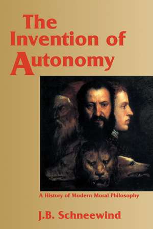 The Invention of Autonomy: A History of Modern Moral Philosophy de Jerome B. Schneewind