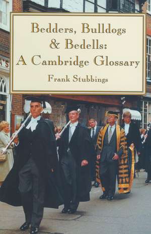 Bedders, Bulldogs and Bedells: A Cambridge Glossary de Frank Stubbings