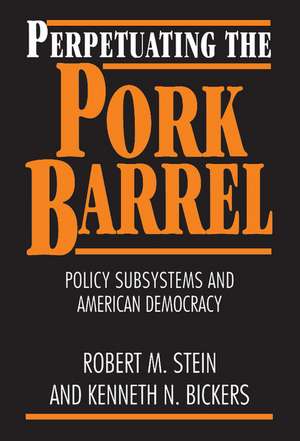 Perpetuating the Pork Barrel: Policy Subsystems and American Democracy de Robert M. Stein