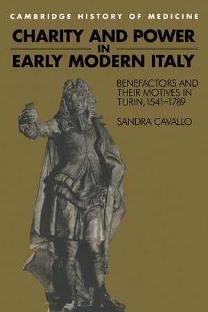 Charity and Power in Early Modern Italy: Benefactors and their Motives in Turin, 1541–1789 de Sandra Cavallo