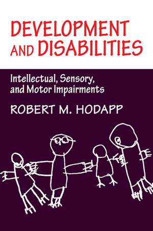 Development and Disabilities: Intellectual, Sensory and Motor Impairments de Robert M. Hodapp