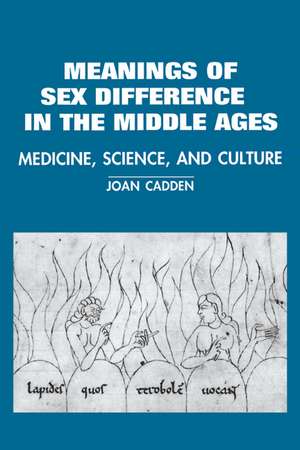 The Meanings of Sex Difference in the Middle Ages: Medicine, Science, and Culture de Joan Cadden