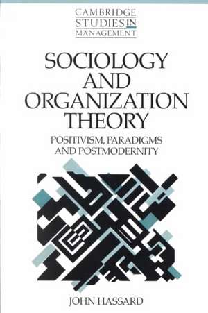 Sociology and Organization Theory: Positivism, Paradigms and Postmodernity de John Hassard