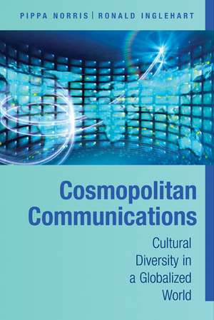 Cosmopolitan Communications: Cultural Diversity in a Globalized World de Pippa Norris