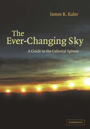 The Ever-Changing Sky: A Guide to the Celestial Sphere de James B. Kaler