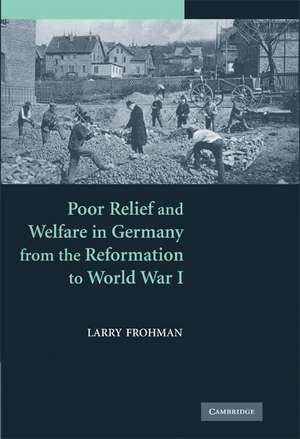 Poor Relief and Welfare in Germany from the Reformation to World War I de Larry Frohman