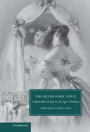 The Silver Fork Novel: Fashionable Fiction in the Age of Reform de Edward Copeland