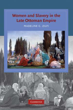 Women and Slavery in the Late Ottoman Empire: The Design of Difference de Madeline Zilfi