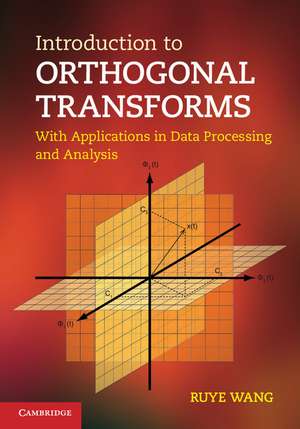 Introduction to Orthogonal Transforms: With Applications in Data Processing and Analysis de Ruye Wang