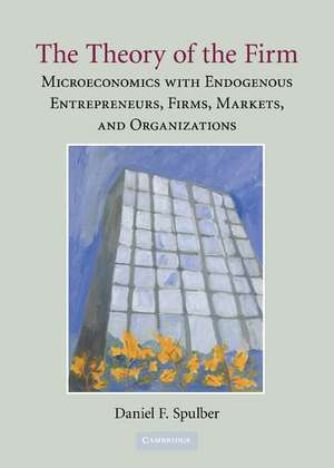 The Theory of the Firm: Microeconomics with Endogenous Entrepreneurs, Firms, Markets, and Organizations de Daniel F. Spulber