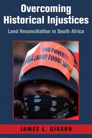 Overcoming Historical Injustices: Land Reconciliation in South Africa de James L. Gibson