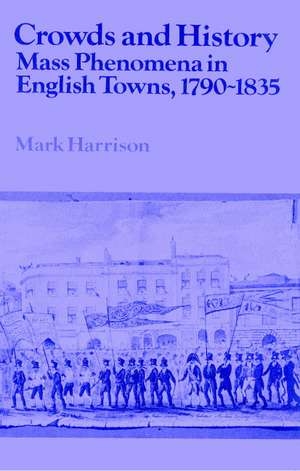 Crowds and History: Mass Phenomena in English Towns, 1790–1835 de Mark Harrison