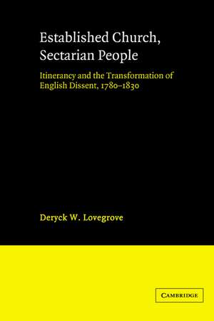 Established Church, Sectarian People: Itinerancy and the Transformation of English Dissent, 1780–1830 de Deryck W. Lovegrove