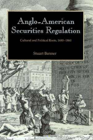 Anglo-American Securities Regulation: Cultural and Political Roots, 1690–1860 de Stuart Banner