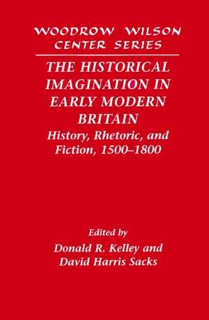 The Historical Imagination in Early Modern Britain: History, Rhetoric, and Fiction, 1500–1800 de Donald R. Kelley