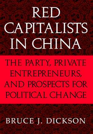 Red Capitalists in China: The Party, Private Entrepreneurs, and Prospects for Political Change de Bruce J. Dickson