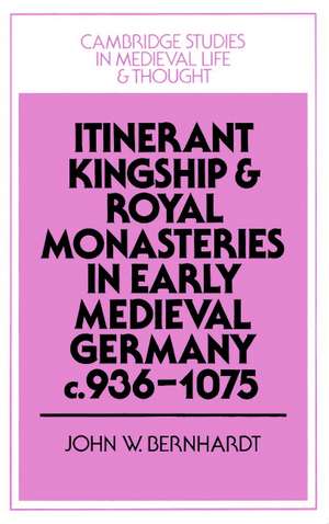 Itinerant Kingship and Royal Monasteries in Early Medieval Germany, c.936–1075 de John W. Bernhardt