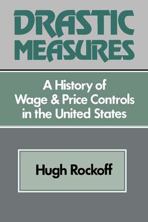 Drastic Measures: A History of Wage and Price Controls in the United States de Hugh Rockoff