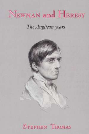 Newman and Heresy: The Anglican Years de Stephen Thomas