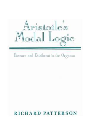 Aristotle's Modal Logic: Essence and Entailment in the Organon de Richard Patterson