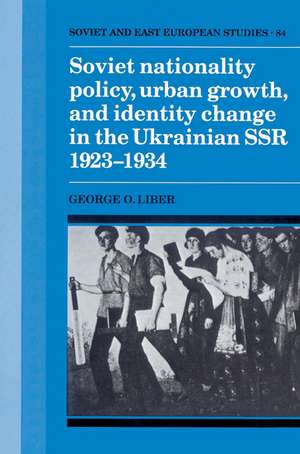 Soviet Nationality Policy, Urban Growth, and Identity Change in the Ukrainian SSR 1923–1934 de George O. Liber