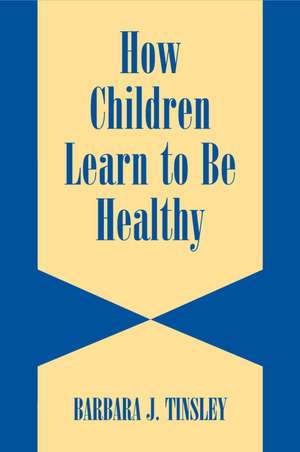 How Children Learn to be Healthy de Barbara J. Tinsley