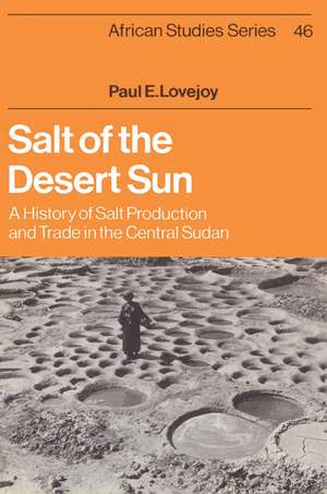 Salt of the Desert Sun: A History of Salt Production and Trade in the Central Sudan de Paul E. Lovejoy