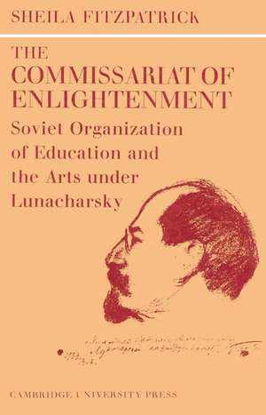 The Commissariat of Enlightenment: Soviet Organization of Education and the Arts under Lunacharsky, October 1917–1921 de Sheila Fitzpatrick