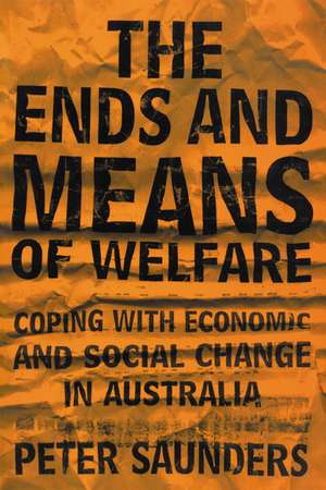 The Ends and Means of Welfare: Coping with Economic and Social Change in Australia de Peter Saunders