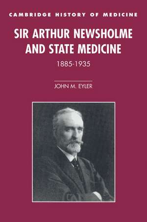 Sir Arthur Newsholme and State Medicine, 1885–1935 de John M. Eyler