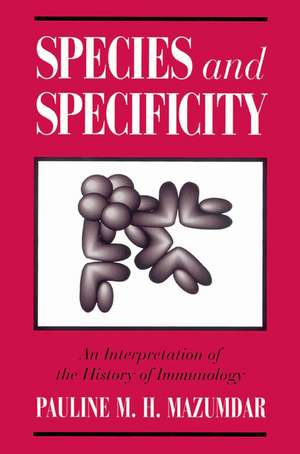 Species and Specificity: An Interpretation of the History of Immunology de Pauline M. H. Mazumdar