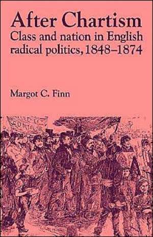 After Chartism: Class and Nation in English Radical Politics 1848–1874 de Margot Finn
