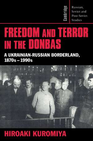 Freedom and Terror in the Donbas: A Ukrainian-Russian Borderland, 1870s–1990s de Hiroaki Kuromiya